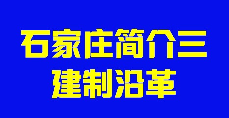 河北省石家庄市简介三建制沿革002